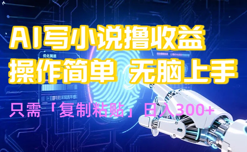 AI写小说爆火玩法，小白也能无脑操作，复制粘贴日入300+-泡泡网创