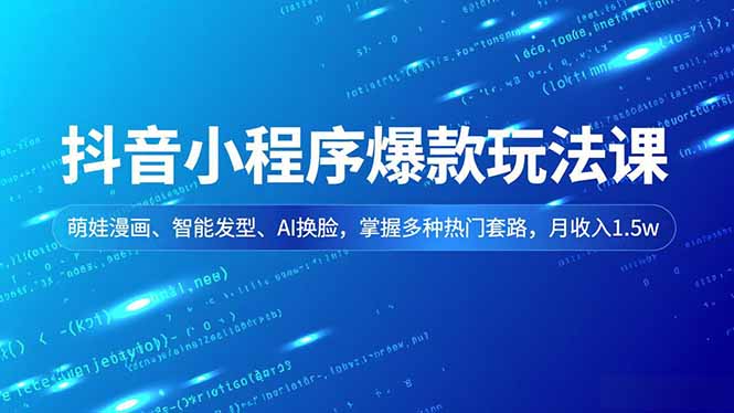 抖音小程序爆款玩法课，萌娃漫画、智能发型、AI换脸，掌握多种热门套路，月收入1.5w-泡泡网创
