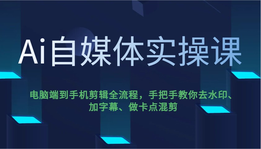 Ai自媒体实操课，电脑端到手机剪辑全流程，手把手教你去水印、加字幕、做卡点混剪-泡泡网创