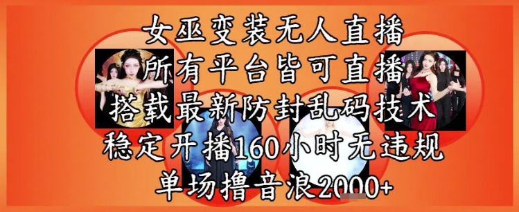 女巫变装直播最新玩法，所有直播平台皆可操作，稳定开播160小时无违规，单场撸音浪2k+-泡泡网创