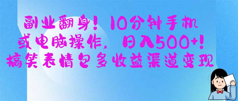 副业翻身！10分钟手机或电脑操作，日入500+,搞笑表情包多收益渠道变现-泡泡网创