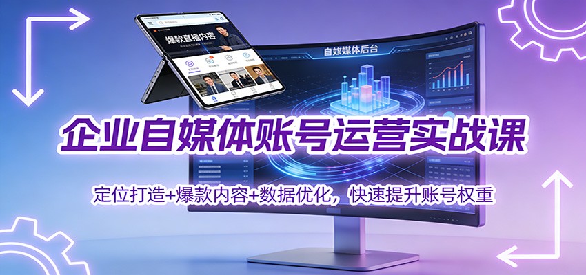 企业自媒体账号运营实战课：定位打造+ 爆款内容+数据优化，快速提升账号权重-泡泡网创