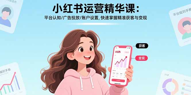 小红书运营精华课-更新：平台认知/广告投放/账户设置,快速掌握精准获客与变现-泡泡网创