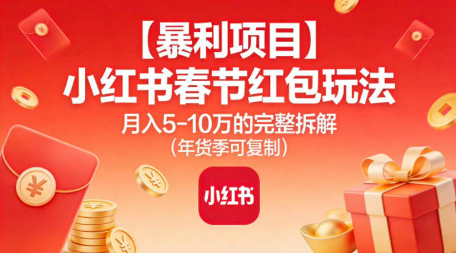 【暴利项目】小红书春节红包玩法月入5W的完整拆解(年货季可复制)-泡泡网创