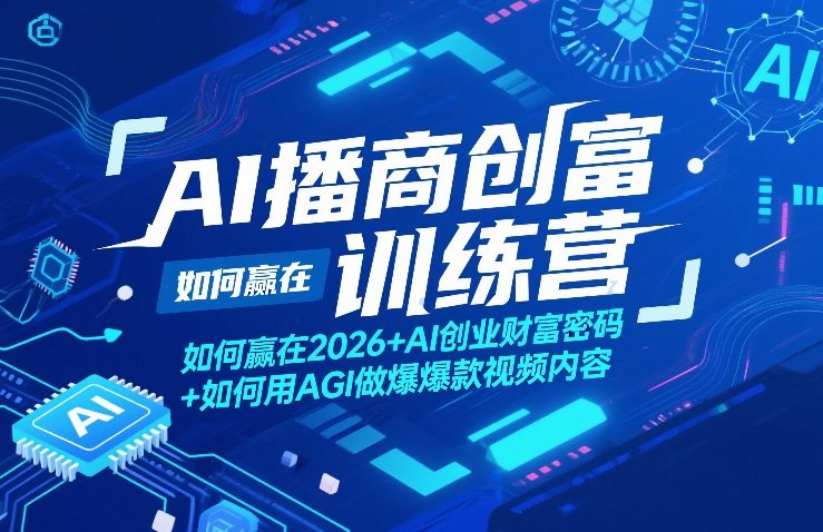 AI播商创富训练营，如何赢在2026+AI创业财富密码+如何用AGI做爆款视频内容-泡泡网创