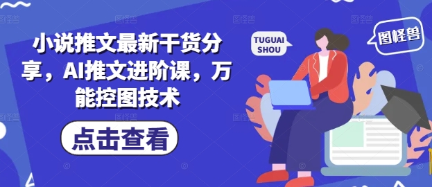 小说推文最新干货分享，AI推文进阶课，万能控图技术-泡泡网创