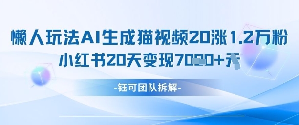 懒人玩法AI生成猫咪图片视频，20涨1.2W万粉，小红书商单20天变现7k-泡泡网创