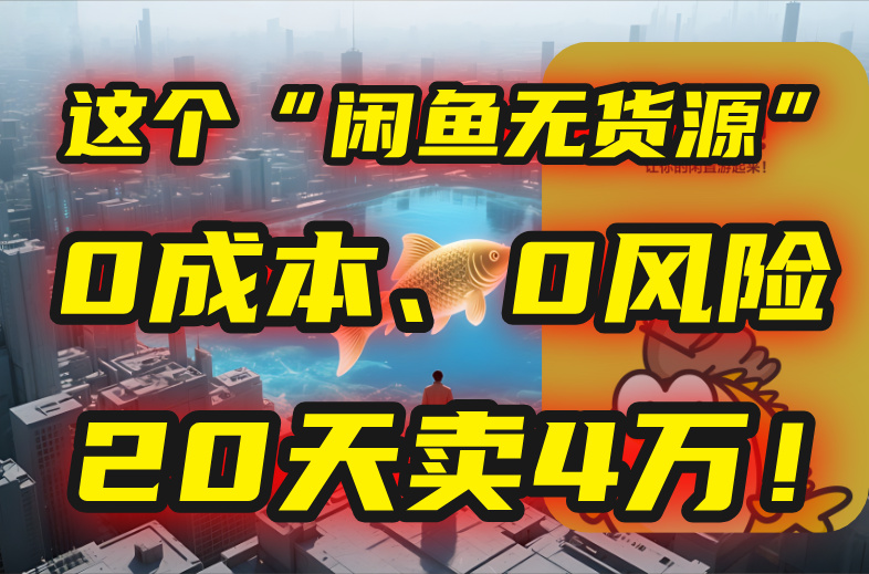 别再瞎忙了！这个“闲鱼无货源”玩法，0成本、0风险，我20天卖4万！-泡泡网创