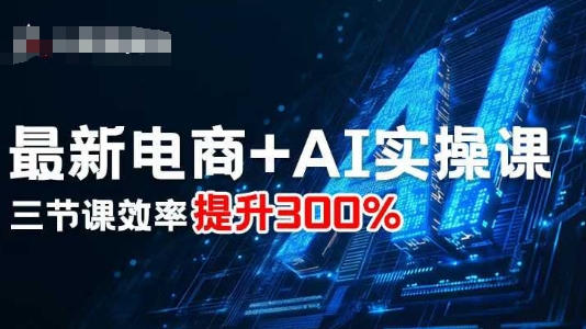 最新电商+AI实操课，三节课效率提升300%-泡泡网创