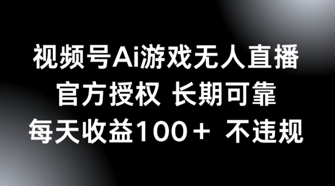 视频号AI游戏无人直播，官方授权 长期可靠，每天收益100+不违规-泡泡网创
