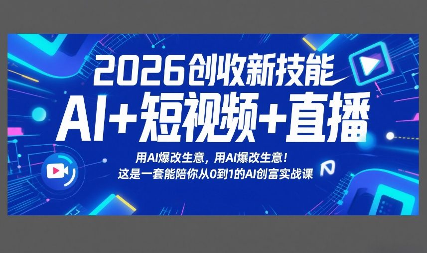 2026创收新技能AI+短视频+直播，用AI爆改生意，这是一套能陪你从0到1的AI创富实战课-泡泡网创