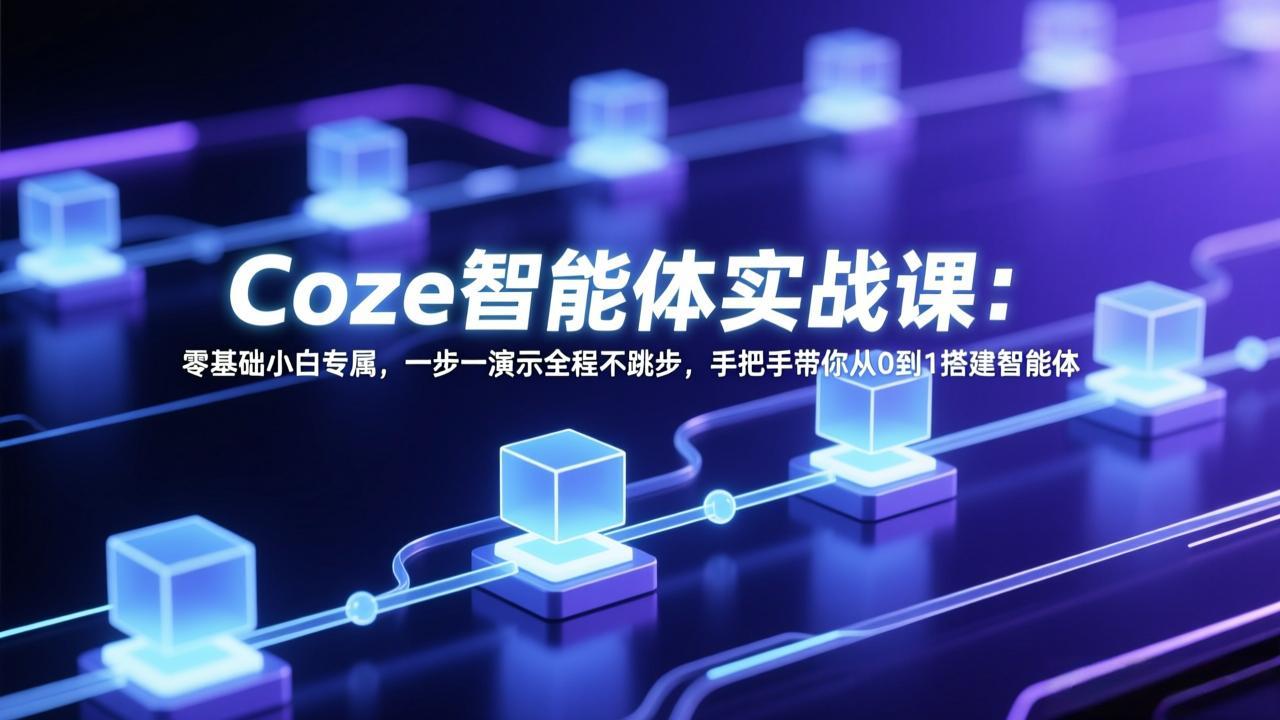 Coze智能体实战课：零基础小白专属，一步一演示全程不跳步，手把手带你从0到1搭建智能体-泡泡网创