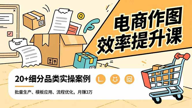 电商作图效率提升课，批量生产、模板应用、流程优化，20+细分品类实操案例，月赚3万-泡泡网创