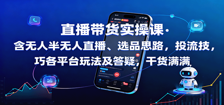 直播带货实操课：含无人半无人直播、选品思路，投流技巧，各平台玩法及答疑，干货满满-泡泡网创