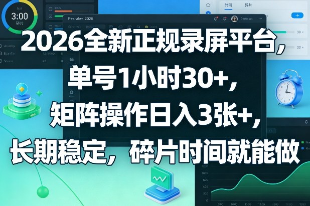 2026全新正规录屏平台，单号1小时30+，矩阵操作日入3张+，长期稳定，碎片时间就能做【揭秘】-泡泡网创