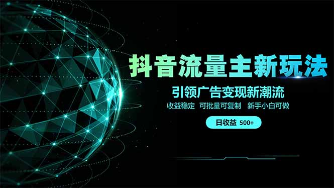 抖音流量主新玩法 2025新风口 引领广告变现新潮流  单日500+  手把手…-泡泡网创