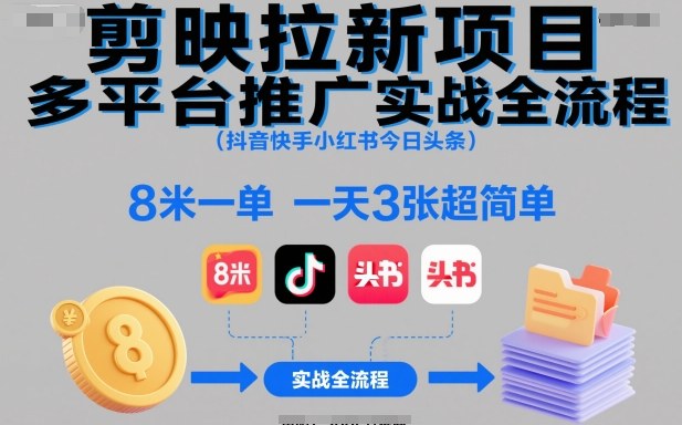 剪映拉新项目多平台推广实战全流程(抖音快手小红书今日头条)，8米一单，一天3张超简单-泡泡网创