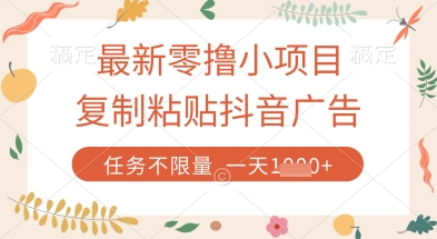 最新零撸小项目，复制粘贴抖音广告即可挣钱，平台大水，任务不限量，一天数张【揭秘】-泡泡网创
