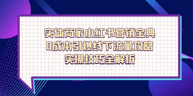 实体商家小红书营销宝典，0成本引爆线下流量攻略，实操技巧全解析-泡泡网创