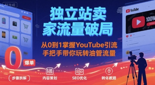 独立站卖家流量破局：从0到1掌握YouTube引流，手把手带你玩转油管流量-泡泡网创