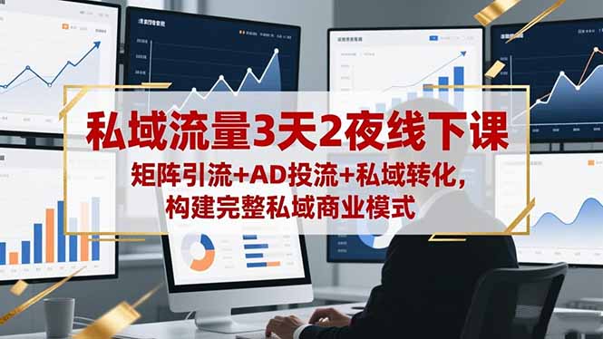 私域流量3天2夜线下课，矩阵引流+AD投流+私域转化，构建完整私域商业模式-泡泡网创