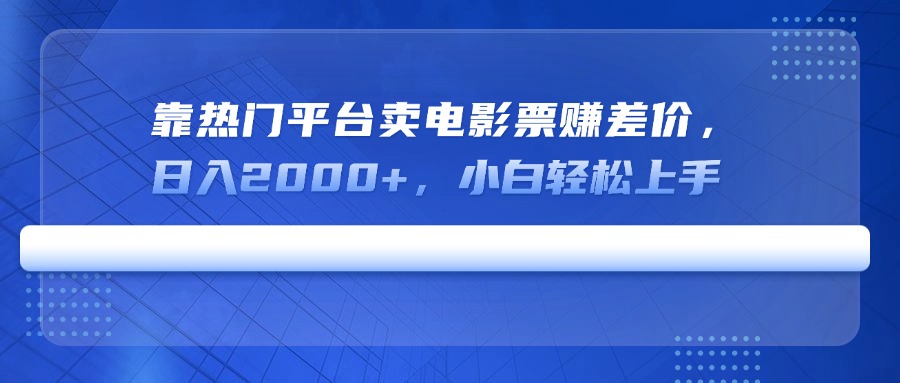 靠热门平台卖电影票赚差价，日入2000+，小白轻松上手-泡泡网创