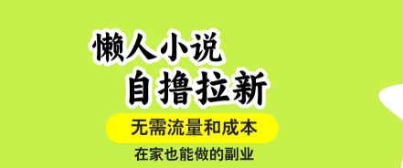 懒人小说自撸拉新，无需流量，一个账号一条作品就可以打爆收益，在家也能轻松做的副业【揭秘】-泡泡网创