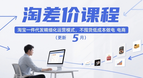 淘差价课程，淘宝一件代发精细化运营模式，不囤货低成本做电商(更新10月)-泡泡网创