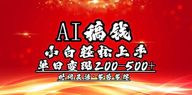 （14260期）AI稿钱，小白轻松上手，单日200-500+多劳多得-泡泡网创