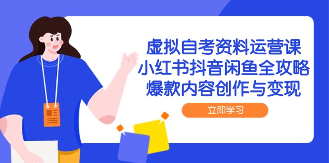 虚拟自考资料运营课，小红书抖音闲鱼全攻略，爆款内容创作与变现-泡泡网创