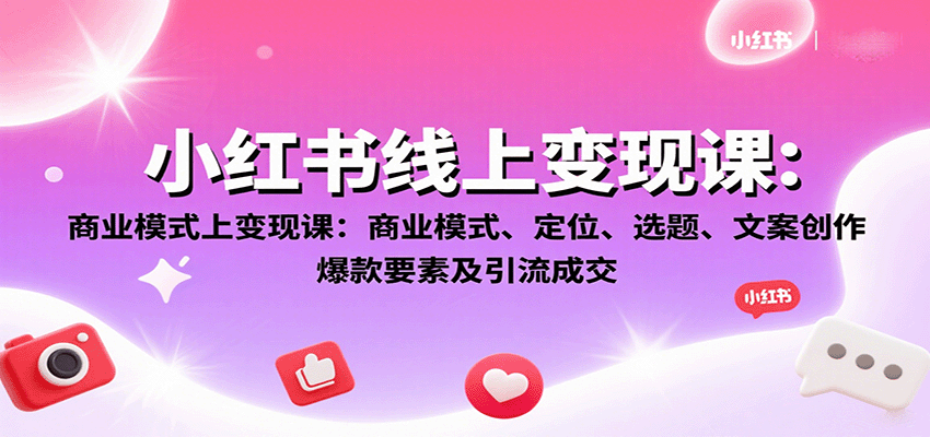 小红书线上变现课：商业模式、定位、选题、文案创作、爆款要素及引流成交-泡泡网创