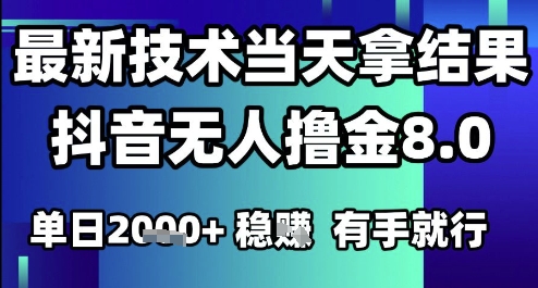2025六月最新抖音无人撸金8.0.最新技术当天拿结果，单日1k+ 有手就行【揭秘】-泡泡网创