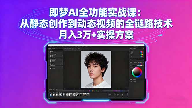 即梦AI全功能实战课：从静态创作到动态视频的全链路技术 月入3万+实操方案-泡泡网创