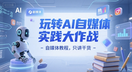 玩转AI自媒体实践大作战-自媒体教程，只讲干货-泡泡网创