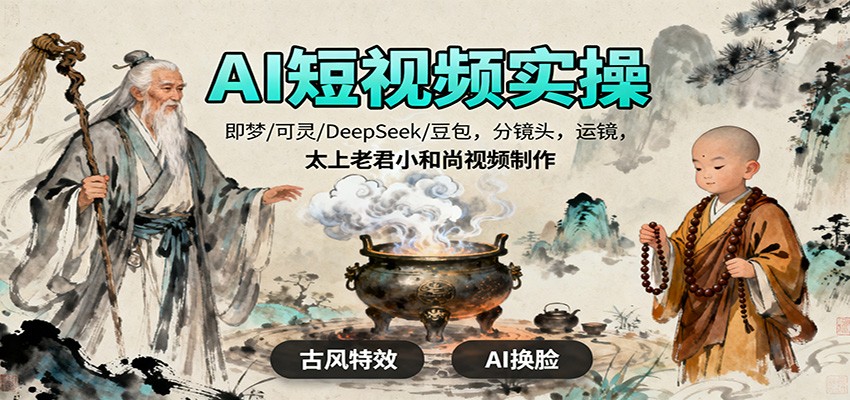 AI短视频实操，即梦/可灵/DeepSeek/豆包，分镜头，运镜，太上老君小和尚视频制作-泡泡网创