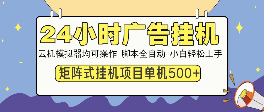 （14273期）24小时广告挂机  单机收益500+ 矩阵式操作，设备越多收益越大，小白轻...-泡泡网创