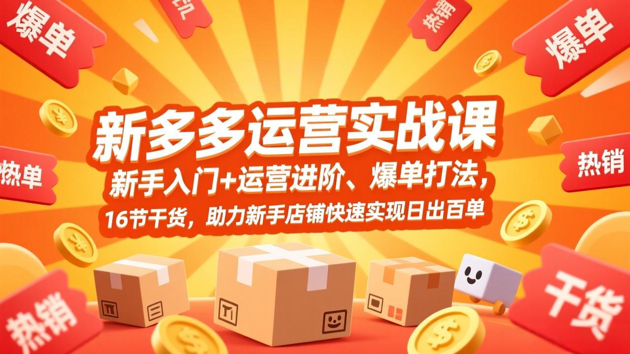 拼多多运营实战课，新手入门+运营进阶、爆单打法，16节干货，助力新手店铺快速实现日出百单-泡泡网创