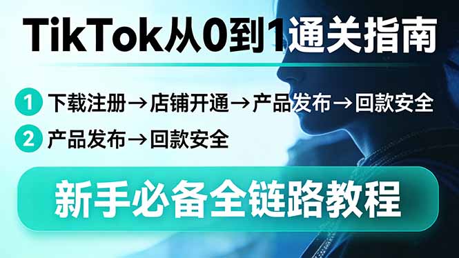 TikTok从0到1通关指南：下载注册→店铺开通→产品发布→回款安全，新手必备全链路教程-泡泡网创