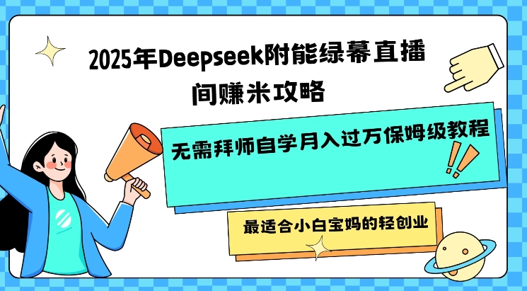 2025年Deepseek附能绿幕直播间挣米攻略无需拜师自学月入过W保姆级教程，最适合小白宝妈的轻创业-泡泡网创