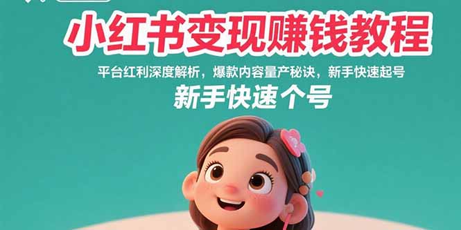 小红书变现赚钱教程：平台红利深度解析，爆款内容量产秘诀，新手快速起号-泡泡网创