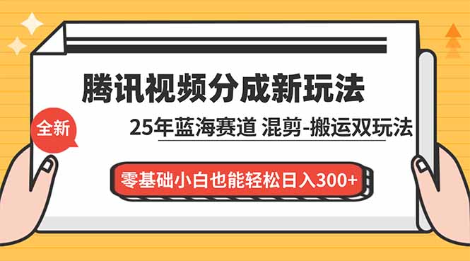 腾讯视频分成计划最新教程：25年蓝海赛道，混剪、搬运双玩法，零基础小白也能轻松日入300+-泡泡网创