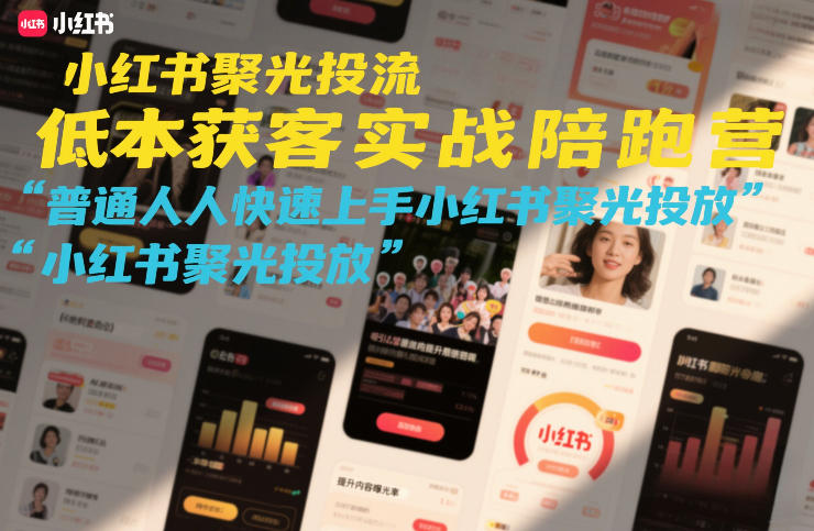 小红书聚光投流低成本获客实战陪跑营，普通人快速上手小红书聚光投放-泡泡网创