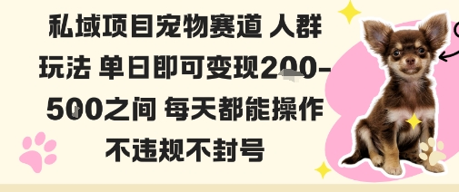 私域宠物项目赛道人群玩法单日即可变现2-5张之间每天都能操作不违规不封号-泡泡网创
