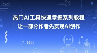 热门AI工具快速掌握系列教程，让一部分创作者先实现AI创作-泡泡网创