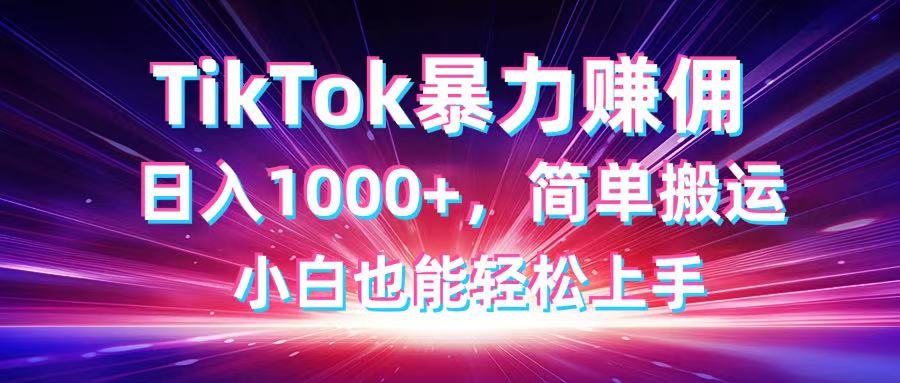 TikTok搬运暴力赚佣，日入1000+，简单搬运，小白也能轻松上手-泡泡网创