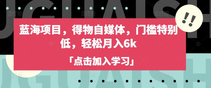 蓝海项目，得物自媒体，门槛特别低，轻松月入6k-泡泡网创