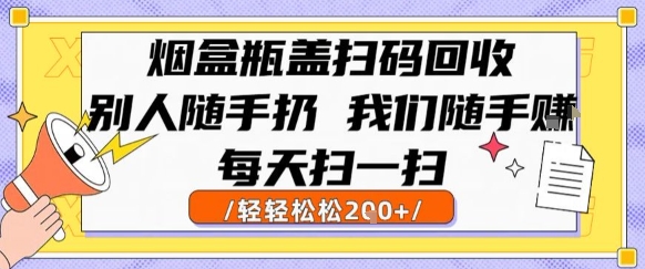烟盒瓶盖扫码回收，别人随手扔 我们随手挣，闷声发大财，每天扫一扫，轻轻松松2张【揭秘】-泡泡网创