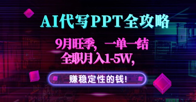 AI代写PPT全攻略，9月旺季，一单一结，全职月入1-5W，赚稳定性的钱！-泡泡网创