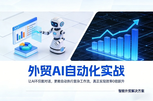 外贸AI自动化实战，让AI不仅能对话，更能自动执行复杂工作流，真正实现效率10倍跃升-泡泡网创