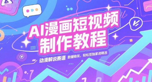 AI漫画短视频制作教程，动漫解说赛道，数据稳定且流量高，轻松签独家进精选-泡泡网创